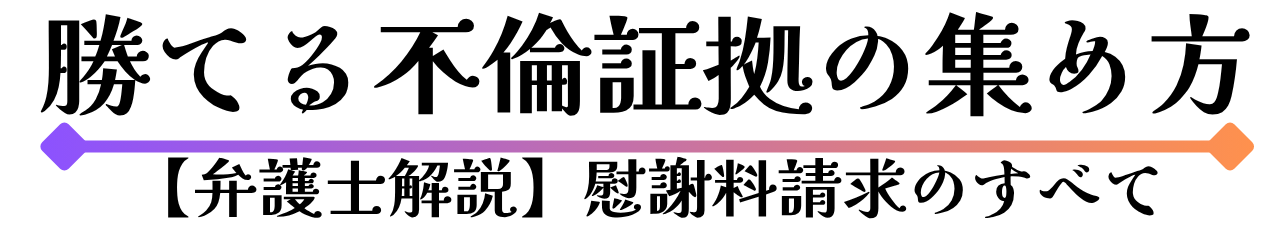 不倫証拠の集め方【弁護士解説】慰謝料請求のすべて